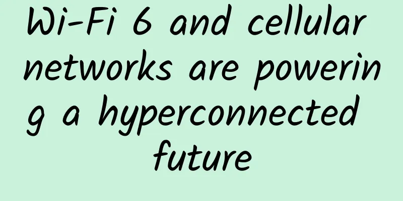 Wi-Fi 6 and cellular networks are powering a hyperconnected future