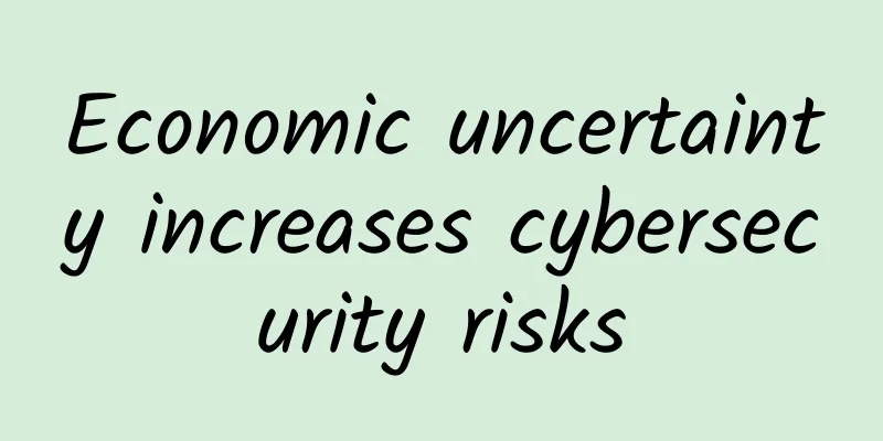 Economic uncertainty increases cybersecurity risks