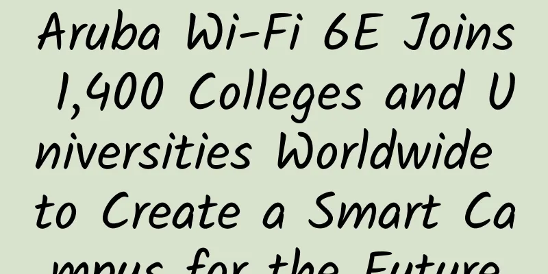 Aruba Wi-Fi 6E Joins 1,400 Colleges and Universities Worldwide to Create a Smart Campus for the Future