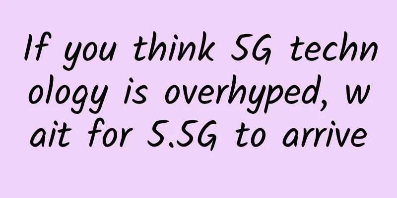 If you think 5G technology is overhyped, wait for 5.5G to arrive