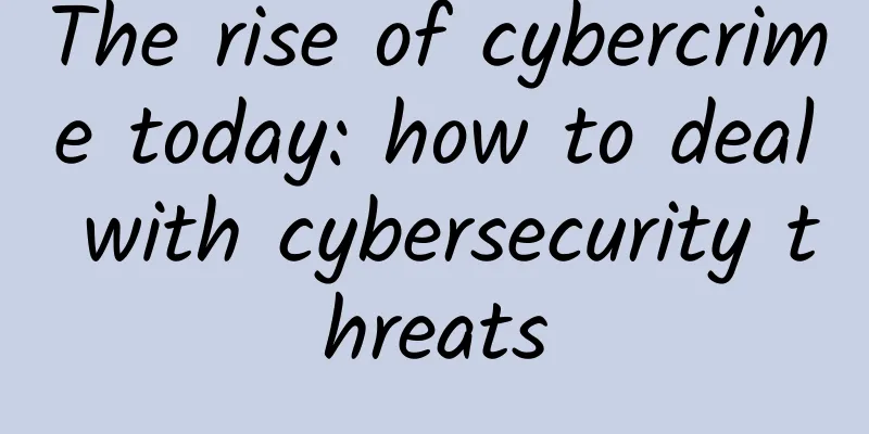 The rise of cybercrime today: how to deal with cybersecurity threats