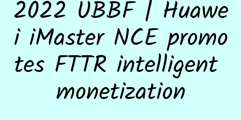 2022 UBBF | Huawei iMaster NCE promotes FTTR intelligent monetization