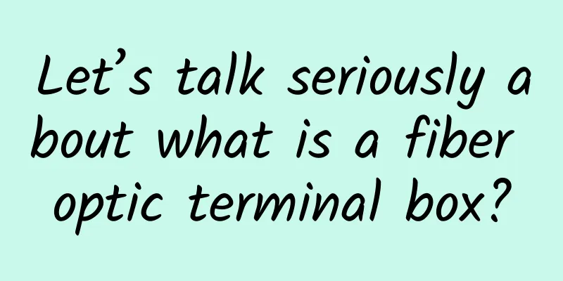 Let’s talk seriously about what is a fiber optic terminal box?