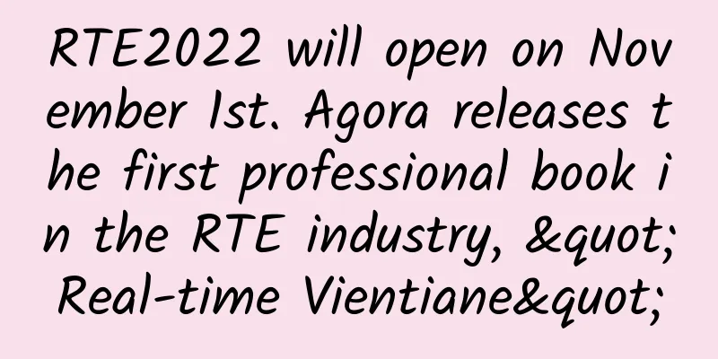 RTE2022 will open on November 1st. Agora releases the first professional book in the RTE industry, "Real-time Vientiane"