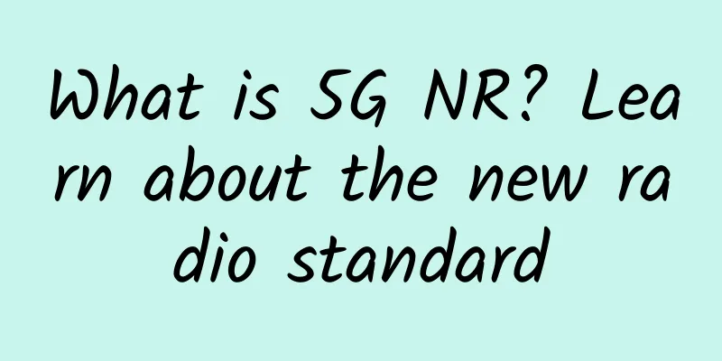 What is 5G NR? Learn about the new radio standard