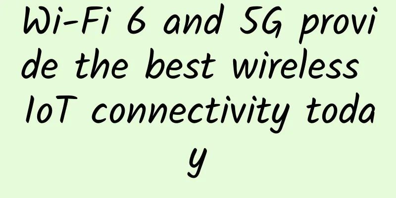 Wi-Fi 6 and 5G provide the best wireless IoT connectivity today