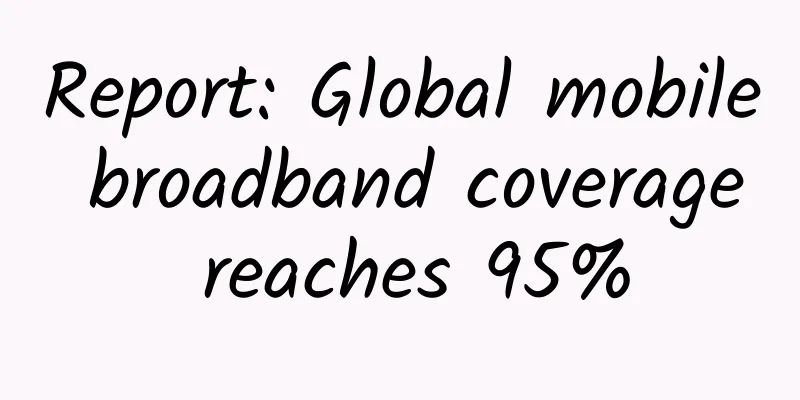 Report: Global mobile broadband coverage reaches 95%