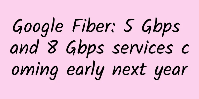 Google Fiber: 5 Gbps and 8 Gbps services coming early next year