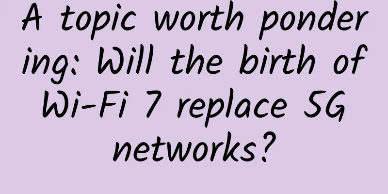 A topic worth pondering: Will the birth of Wi-Fi 7 replace 5G networks?