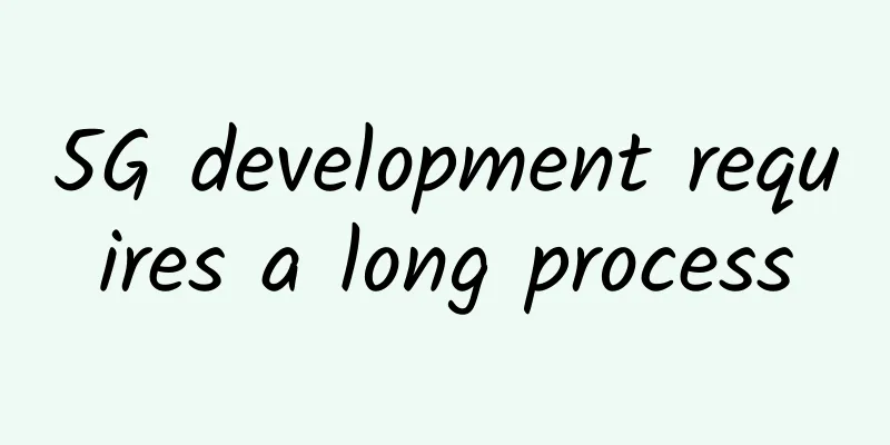 5G development requires a long process