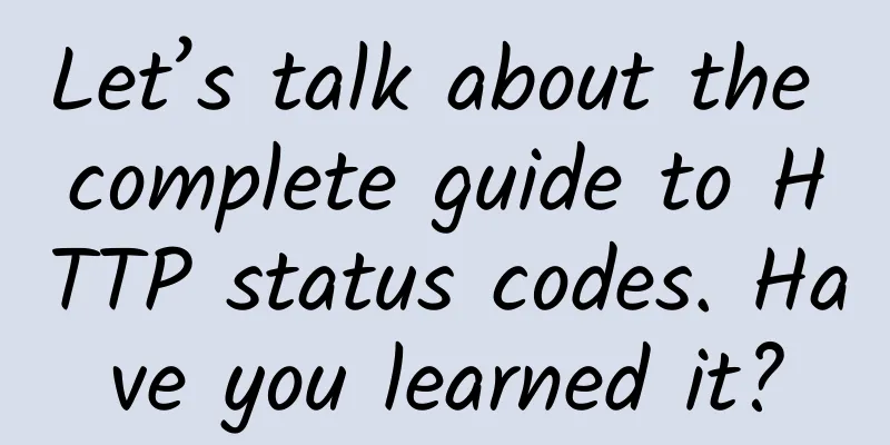 Let’s talk about the complete guide to HTTP status codes. Have you learned it?
