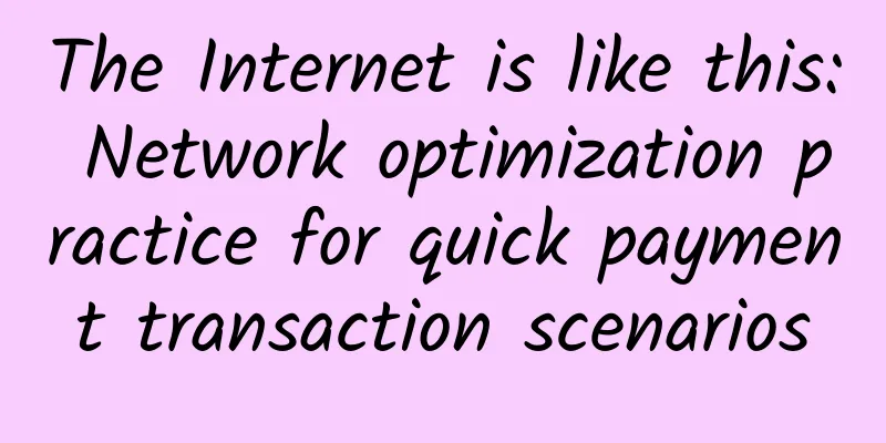 The Internet is like this: Network optimization practice for quick payment transaction scenarios