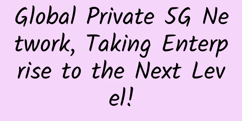 Global Private 5G Network, Taking Enterprise to the Next Level!