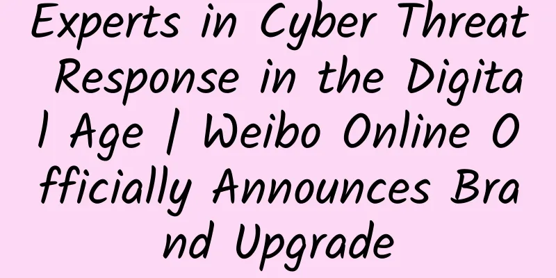 Experts in Cyber ​​Threat Response in the Digital Age | Weibo Online Officially Announces Brand Upgrade