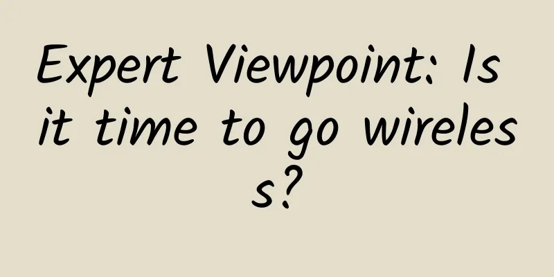 Expert Viewpoint: Is it time to go wireless?