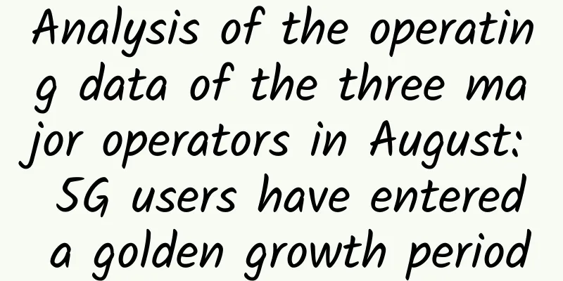 Analysis of the operating data of the three major operators in August: 5G users have entered a golden growth period