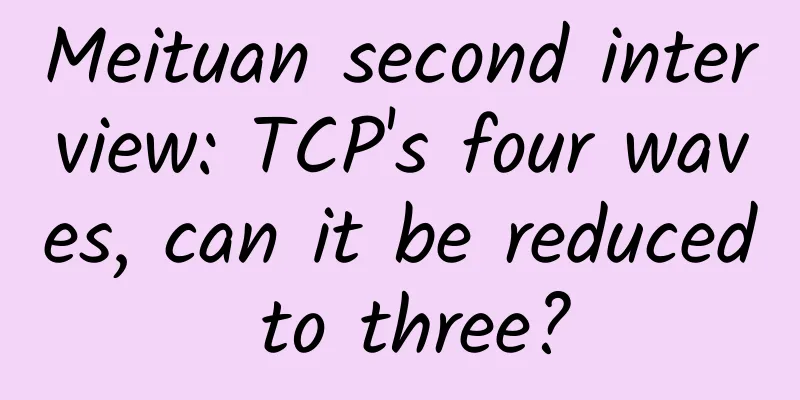 Meituan second interview: TCP's four waves, can it be reduced to three?