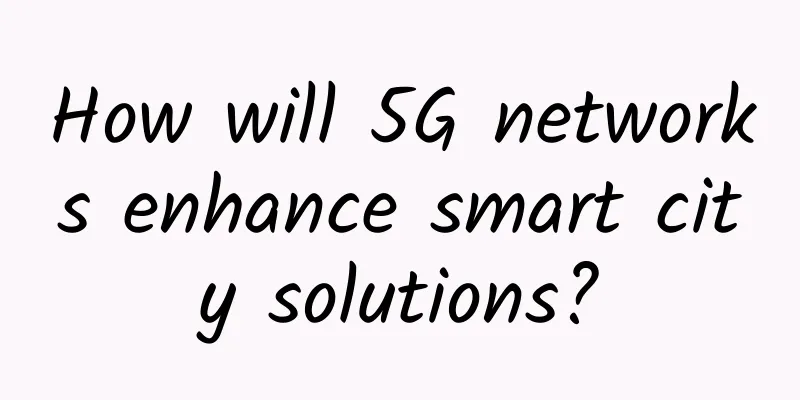 How will 5G networks enhance smart city solutions?