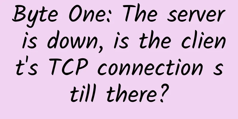 Byte One: The server is down, is the client's TCP connection still there?