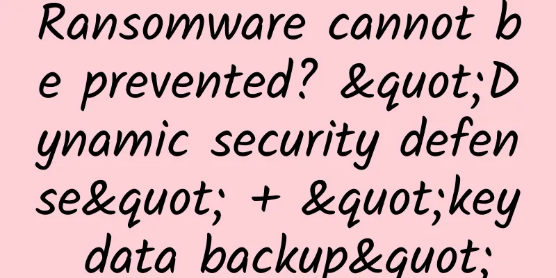 Ransomware cannot be prevented? "Dynamic security defense" + "key data backup"