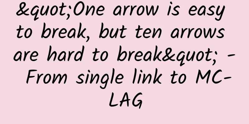 "One arrow is easy to break, but ten arrows are hard to break" - From single link to MC-LAG