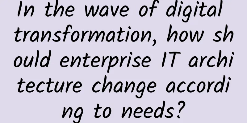 In the wave of digital transformation, how should enterprise IT architecture change according to needs?