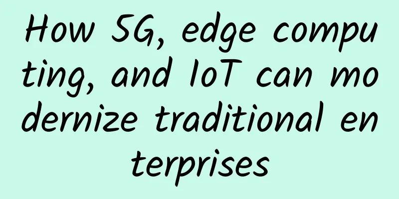 How 5G, edge computing, and IoT can modernize traditional enterprises