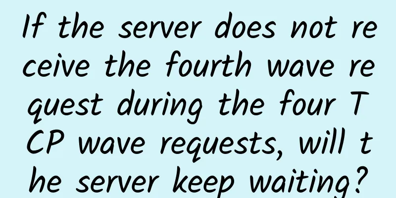 If the server does not receive the fourth wave request during the four TCP wave requests, will the server keep waiting?