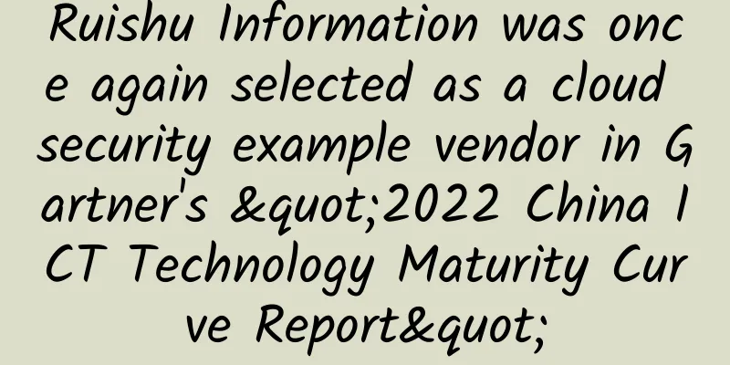 Ruishu Information was once again selected as a cloud security example vendor in Gartner's "2022 China ICT Technology Maturity Curve Report"