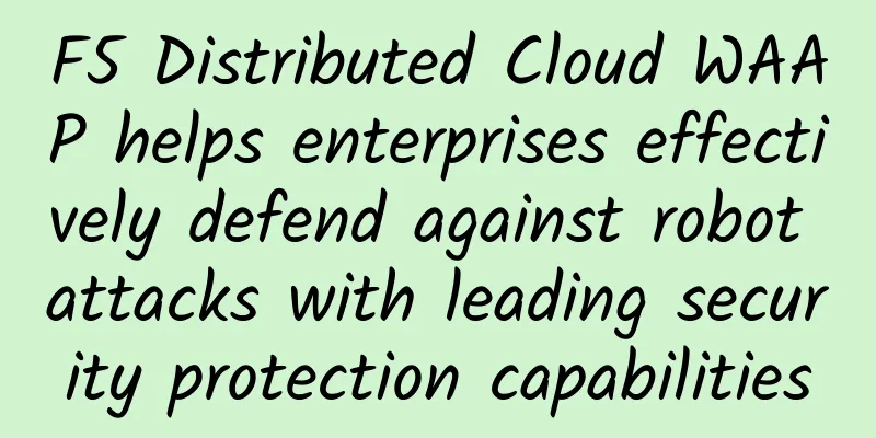 F5 Distributed Cloud WAAP helps enterprises effectively defend against robot attacks with leading security protection capabilities
