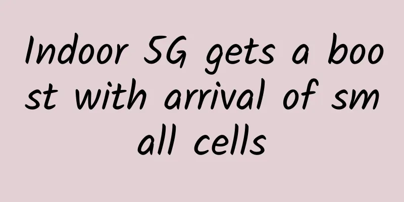Indoor 5G gets a boost with arrival of small cells