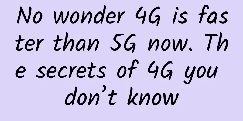 No wonder 4G is faster than 5G now. The secrets of 4G you don’t know