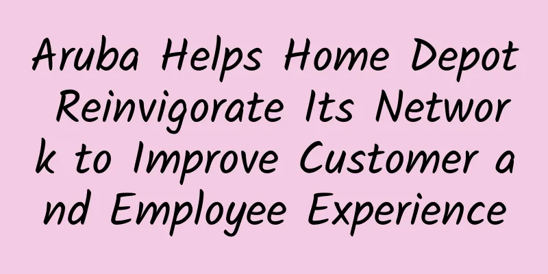 Aruba Helps Home Depot Reinvigorate Its Network to Improve Customer and Employee Experience