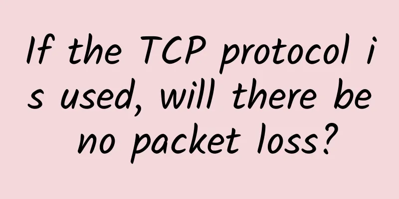 If the TCP protocol is used, will there be no packet loss?
