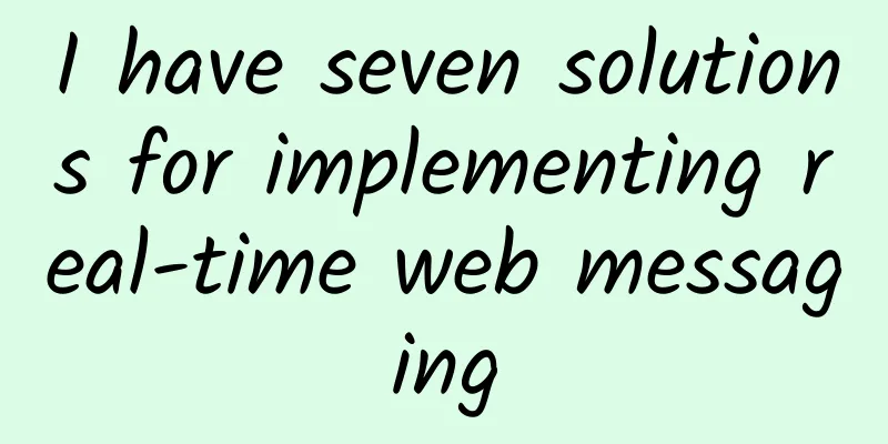 I have seven solutions for implementing real-time web messaging