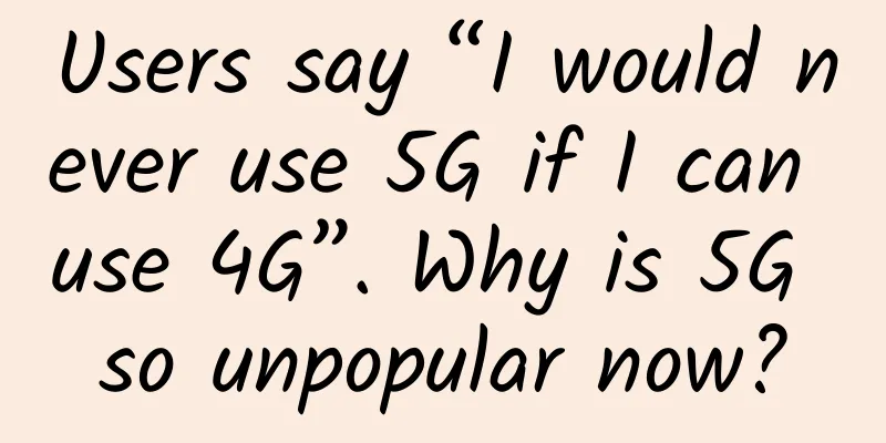 Users say “I would never use 5G if I can use 4G”. Why is 5G so unpopular now?