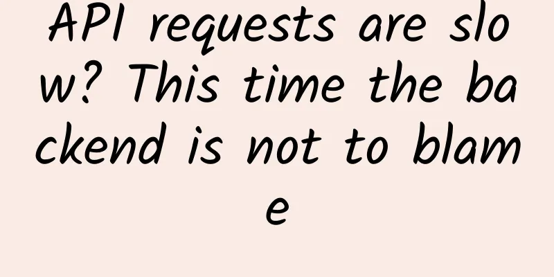 API requests are slow? This time the backend is not to blame