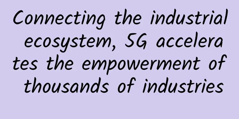 Connecting the industrial ecosystem, 5G accelerates the empowerment of thousands of industries