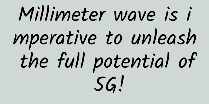 Millimeter wave is imperative to unleash the full potential of 5G!