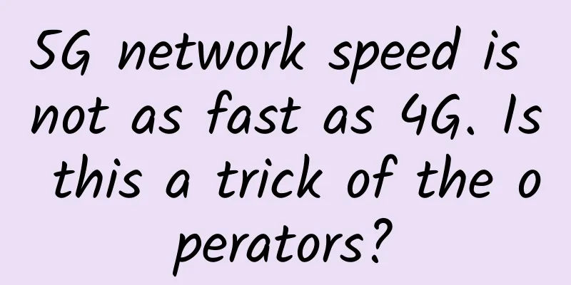 5G network speed is not as fast as 4G. Is this a trick of the operators?
