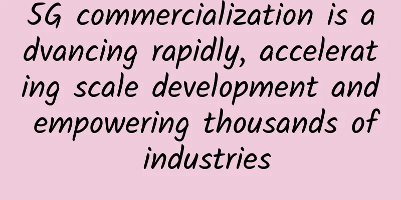 5G commercialization is advancing rapidly, accelerating scale development and empowering thousands of industries
