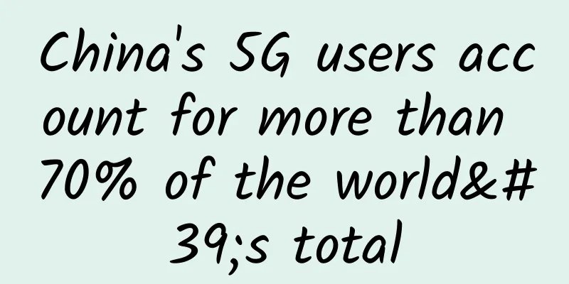 China's 5G users account for more than 70% of the world's total