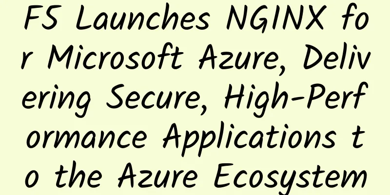 F5 Launches NGINX for Microsoft Azure, Delivering Secure, High-Performance Applications to the Azure Ecosystem