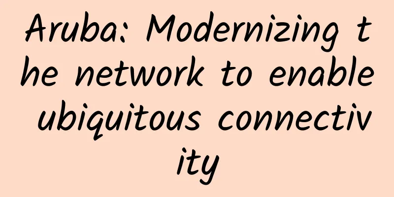 Aruba: Modernizing the network to enable ubiquitous connectivity