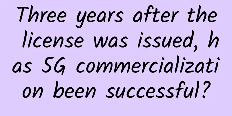 Three years after the license was issued, has 5G commercialization been successful?