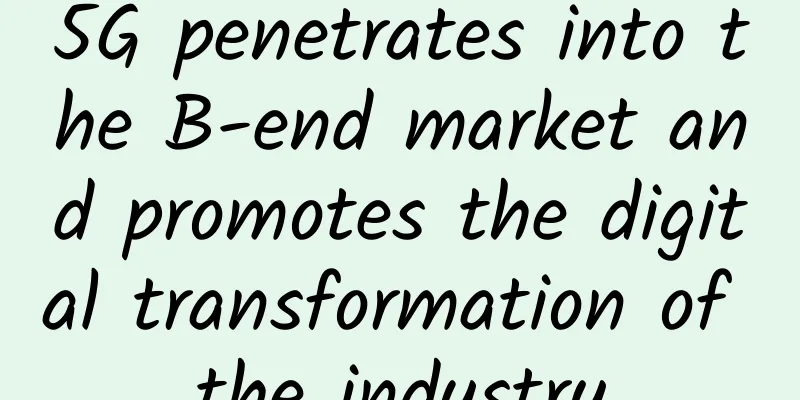 5G penetrates into the B-end market and promotes the digital transformation of the industry