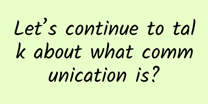 Let’s continue to talk about what communication is?