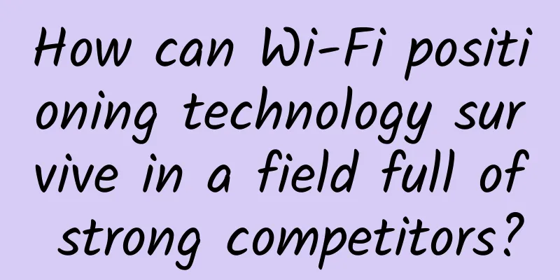 How can Wi-Fi positioning technology survive in a field full of strong competitors?