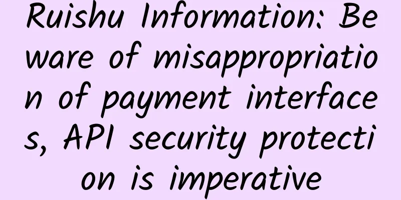 Ruishu Information: Beware of misappropriation of payment interfaces, API security protection is imperative