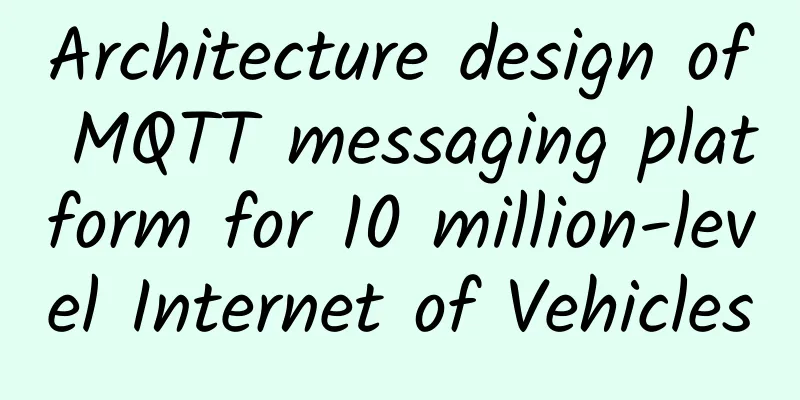 Architecture design of MQTT messaging platform for 10 million-level Internet of Vehicles